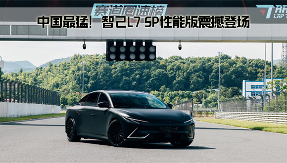 中国最猛！智己L7 SP性能版震撼登场