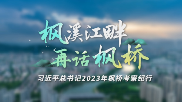 时政专题片丨枫溪江畔 再话枫桥——习近平总书记2023年枫桥考察纪行
