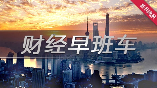 财经早班车丨上海：做好房地产金融工作 协助支持房地产企业在资本市场融资