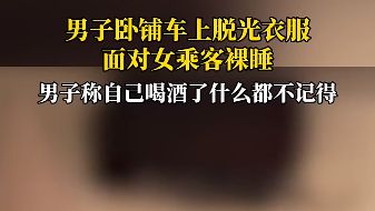 辣眼睛！男子列车上脱光衣服面对女乘客裸睡，网友“炸”了