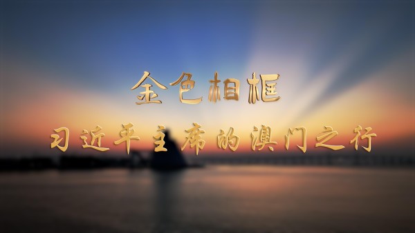“打开发展新天地、不断创造新辉煌”——习近平主席视察澳门特别行政区纪实